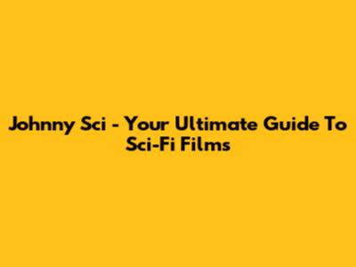Johnny Sci - Your Ultimate Guide To Sci-Fi Films