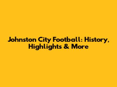 Johnston City Football: History, Highlights & More