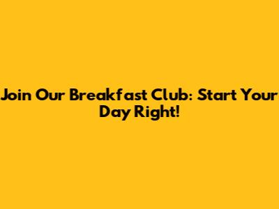 Join Our Breakfast Club: Start Your Day Right!