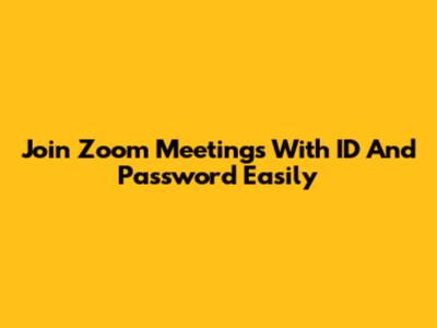 Join Zoom Meetings With ID And Password Easily