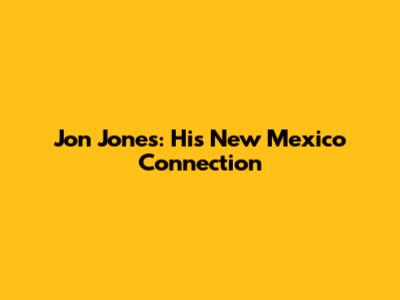 Jon Jones: His New Mexico Connection