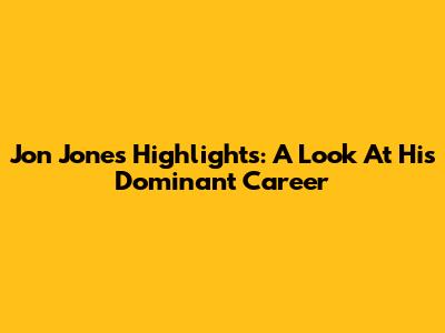 Jon Jones Highlights: A Look At His Dominant Career