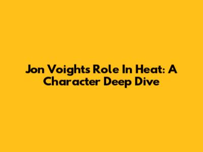 Jon Voight's Role In Heat: A Character Deep Dive