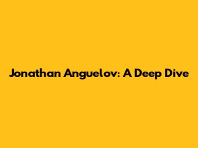 Jonathan Anguelov: A Deep Dive