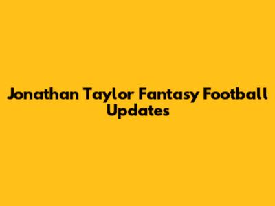 Jonathan Taylor Fantasy Football Updates
