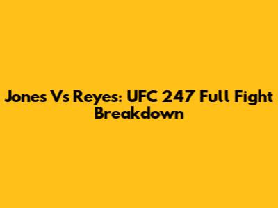 Jones Vs Reyes: UFC 247 Full Fight Breakdown