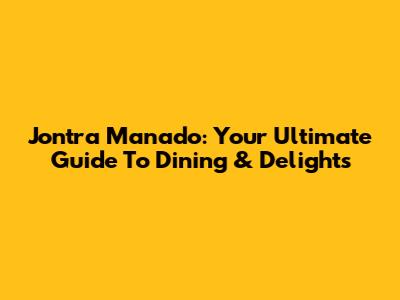 Jontra Manado: Your Ultimate Guide To Dining & Delights