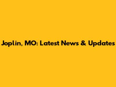 Joplin, MO: Latest News & Updates