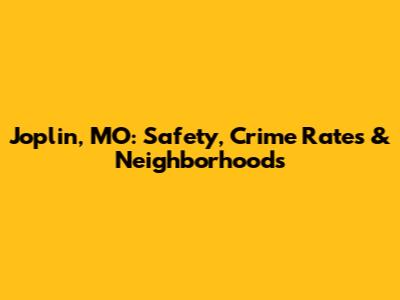 Joplin, MO: Safety, Crime Rates & Neighborhoods