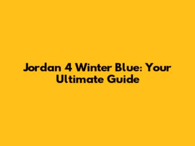 Jordan 4 Winter Blue: Your Ultimate Guide