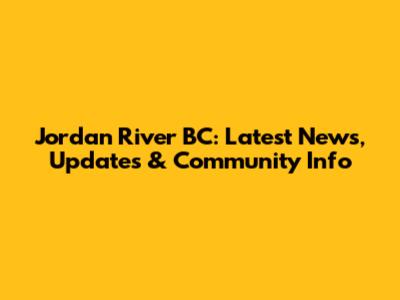 Jordan River BC: Latest News, Updates & Community Info