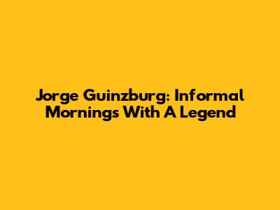 Jorge Guinzburg: Informal Mornings With A Legend