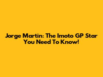 Jorge Martin: The Imoto GP Star You Need To Know!