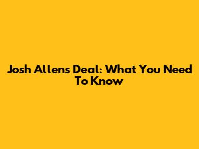 Josh Allen's Deal: What You Need To Know
