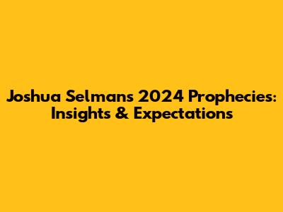 Joshua Selman's 2024 Prophecies: Insights & Expectations
