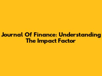 Journal Of Finance: Understanding The Impact Factor
