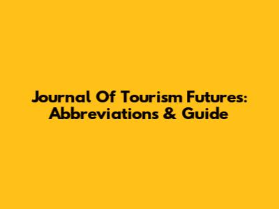 Journal Of Tourism Futures: Abbreviations & Guide