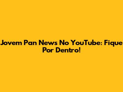 Jovem Pan News No YouTube: Fique Por Dentro!