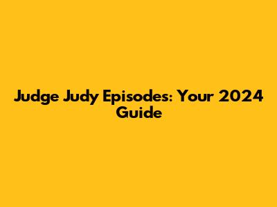 Judge Judy Episodes: Your 2024 Guide