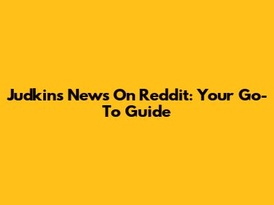 Judkins News On Reddit: Your Go-To Guide