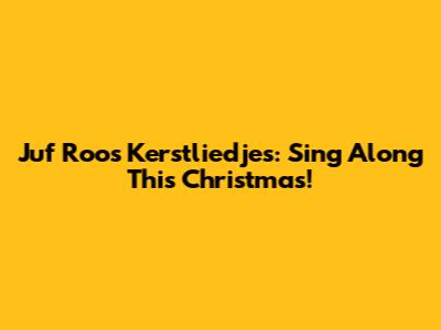 Juf Roos Kerstliedjes: Sing Along This Christmas!