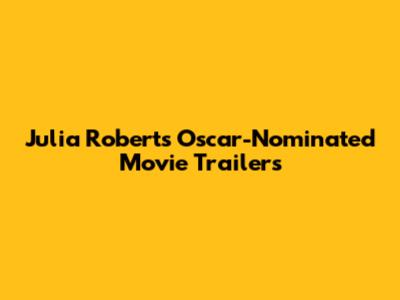 Julia Roberts' Oscar-Nominated Movie Trailers