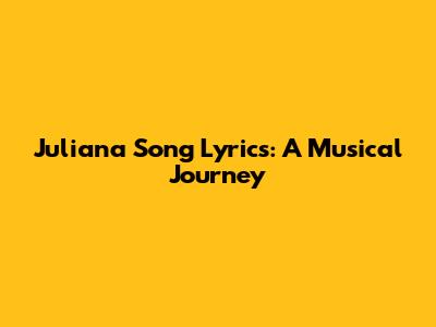 Juliana Song Lyrics: A Musical Journey