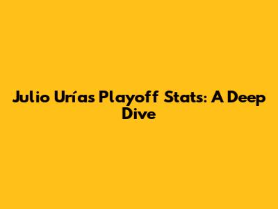 Julio Urías Playoff Stats: A Deep Dive