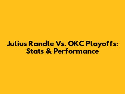 Julius Randle Vs. OKC Playoffs: Stats & Performance