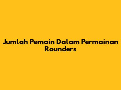 Jumlah Pemain Dalam Permainan Rounders