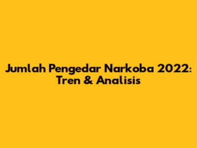 Jumlah Pengedar Narkoba 2022: Tren & Analisis