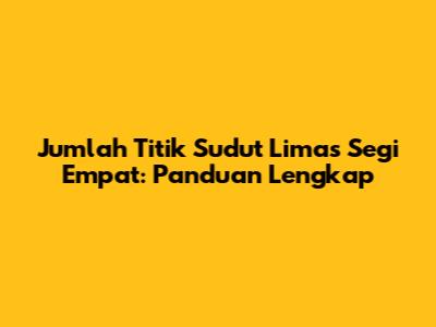 Jumlah Titik Sudut Limas Segi Empat: Panduan Lengkap