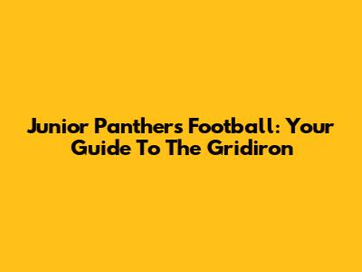 Junior Panthers Football: Your Guide To The Gridiron