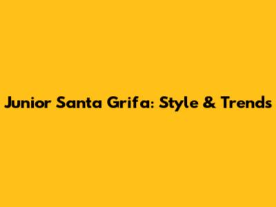 Junior Santa Grifa: Style & Trends