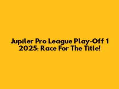 Jupiler Pro League Play-Off 1 2025: Race For The Title!