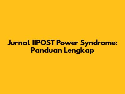Jurnal IIPOST Power Syndrome: Panduan Lengkap