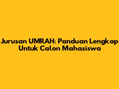 Jurusan UMRAH: Panduan Lengkap Untuk Calon Mahasiswa