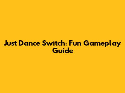 Just Dance Switch: Fun Gameplay Guide