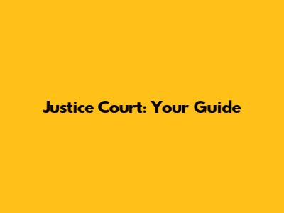 Justice Court: Your Guide