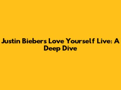 Justin Bieber's 'Love Yourself' Live: A Deep Dive