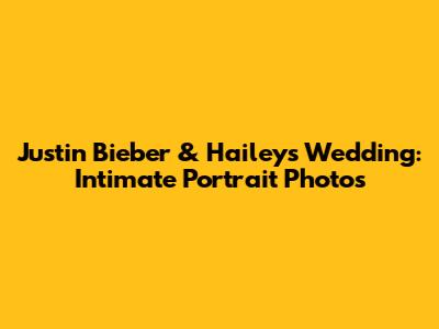 Justin Bieber & Hailey's Wedding: Intimate Portrait Photos