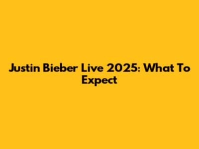 Justin Bieber Live 2025: What To Expect
