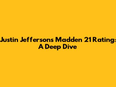 Justin Jefferson's Madden 21 Rating: A Deep Dive
