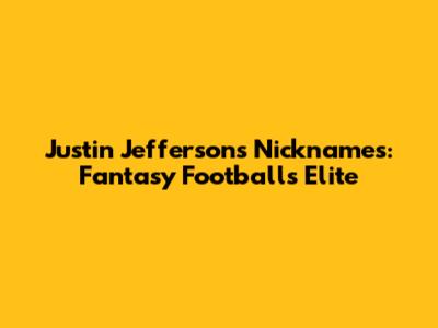 Justin Jefferson's Nicknames: Fantasy Football's Elite