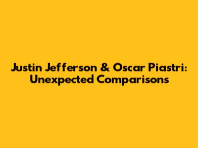 Justin Jefferson & Oscar Piastri: Unexpected Comparisons