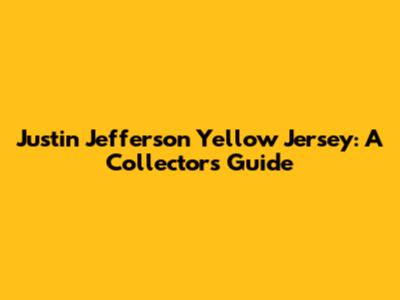 Justin Jefferson Yellow Jersey: A Collector's Guide