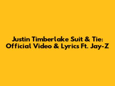 Justin Timberlake Suit & Tie: Official Video & Lyrics Ft. Jay-Z