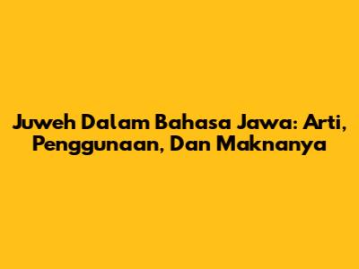 Juweh Dalam Bahasa Jawa: Arti, Penggunaan, Dan Maknanya