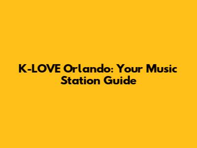 K-LOVE Orlando: Your Music Station Guide