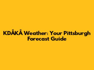 KDÅKÅ Weather: Your Pittsburgh Forecast Guide